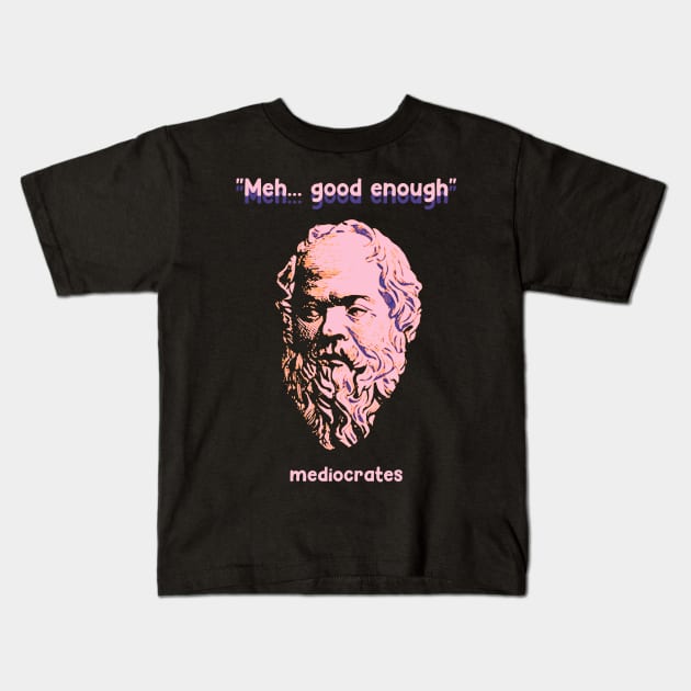 Meh Good Enough - Mediocrates Kids T-Shirt by NelsonPR